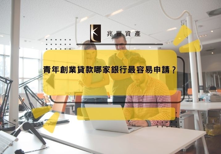 青年創業貸款哪家銀行最容易申請？