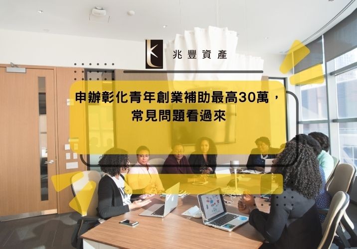 申辦彰化青年創業補助最高30萬,常見問題看過來