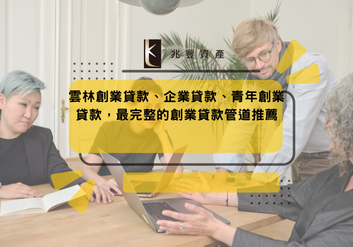 雲林創業貸款、企業貸款、青年創業貸款,最完整的創業貸款管道推薦