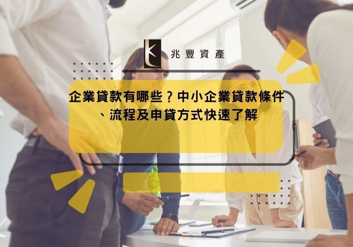 企業貸款有哪些?中小企業貸款條件、流程及申貸方式快速了解