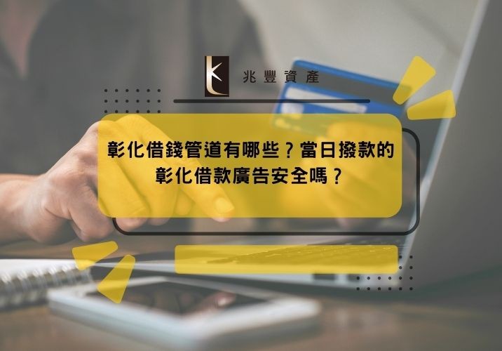 彰化借錢管道有哪些?當日撥款的彰化借款廣告安全嗎?