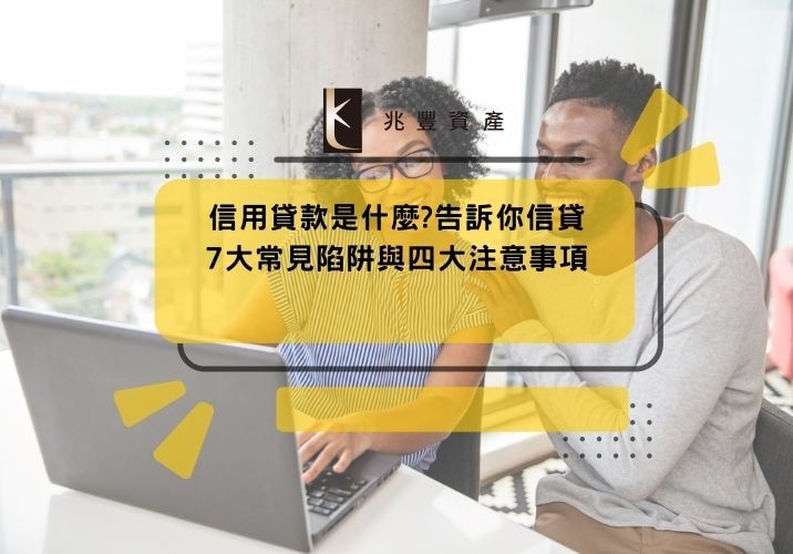 信用貸款是什麼?告訴你信貸7大常見陷阱與四大注意事項
