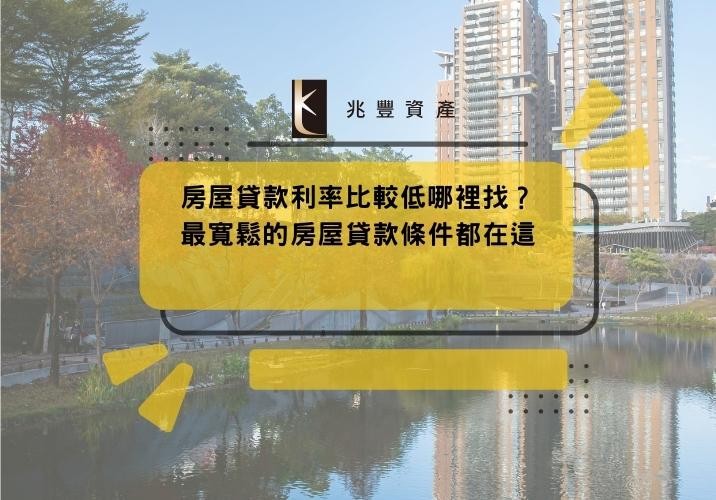 房屋貸款利率比較低哪裡找?最寬鬆的房屋貸款條件都在這