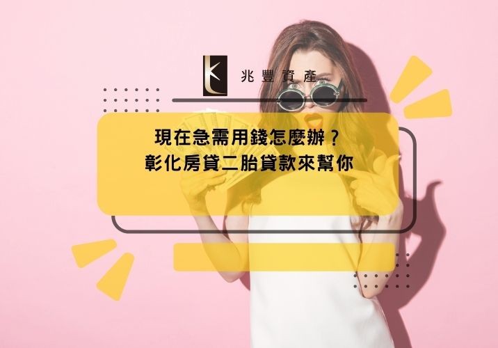 現在急需用錢怎麼辦？彰化房貸二胎貸款來幫你