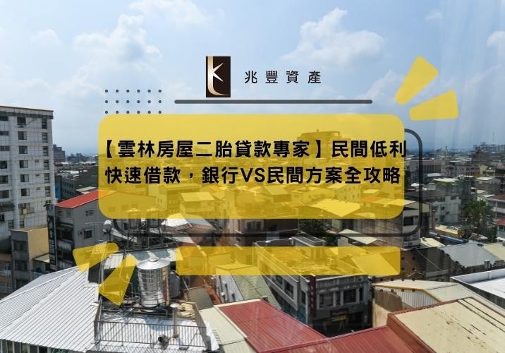 【雲林房屋二胎貸款專家】民間低利快速借款,銀行VS民間方案全攻略