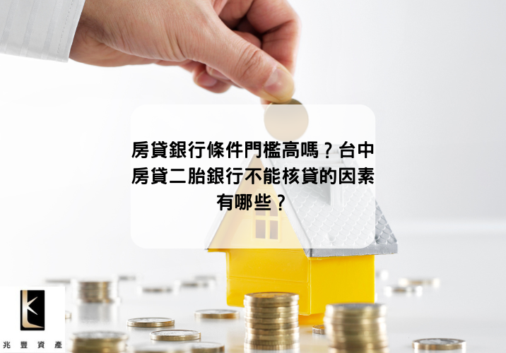 房貸銀行條件門檻高嗎？台中房貸二胎銀行不能核貸的因素有哪些？