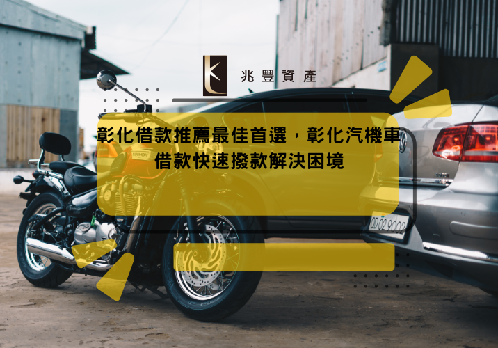 彰化借款推薦最佳首選,彰化汽機車借款快速撥款解決困境