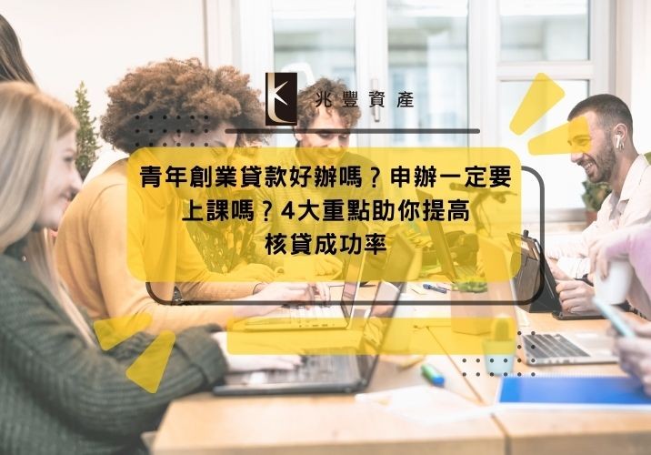 青年創業貸款好辦嗎?申辦一定要上課嗎?4大重點助你提高核貸成功率
