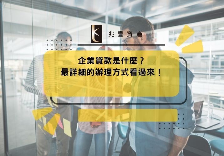 企業貸款是什麼？最詳細的辦理方式看過來！