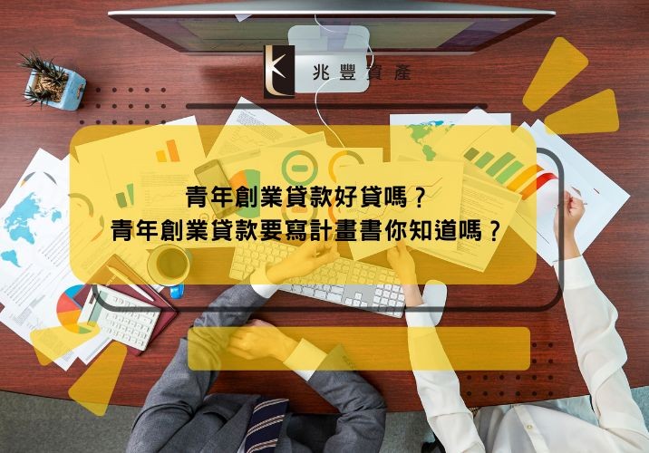 青年創業貸款好貸嗎？青年創業貸款要寫計畫書你知道嗎？