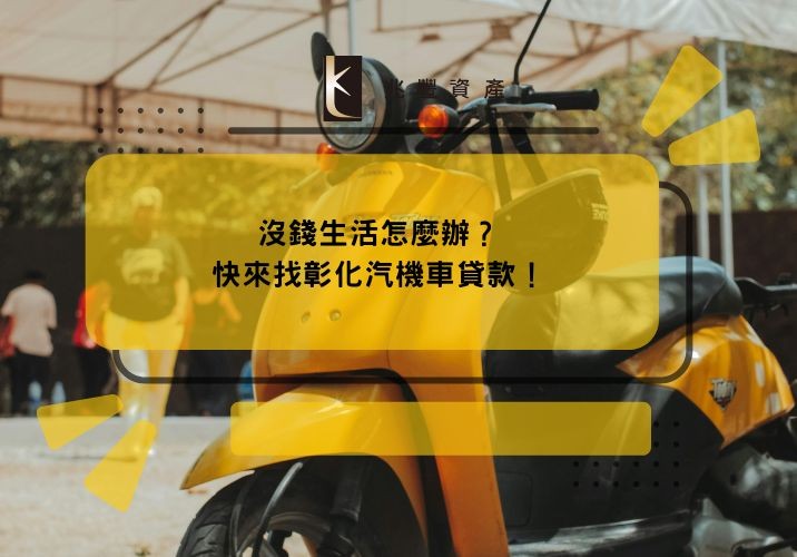 沒錢生活怎麼辦?快來找彰化汽機車貸款!