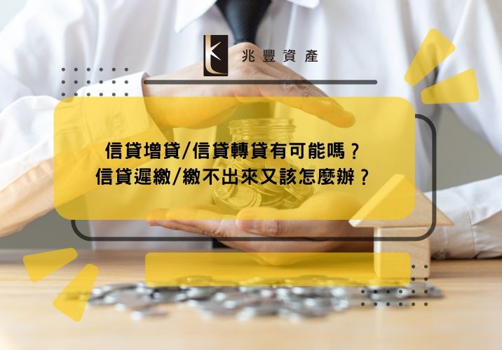 信貸增貸/信貸轉貸有可能嗎?信貸遲繳/繳不出來又該怎麼辦?