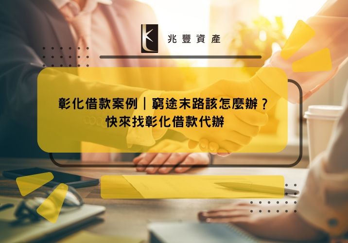 彰化借款案例|窮途末路該怎麼辦?快來找彰化借款代辦