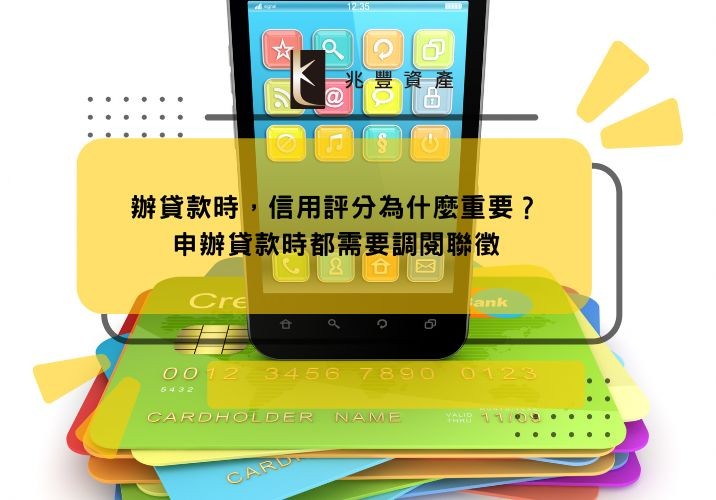 辦貸款時,信用評分為什麼重要?申辦貸款時都需要調閱聯徵