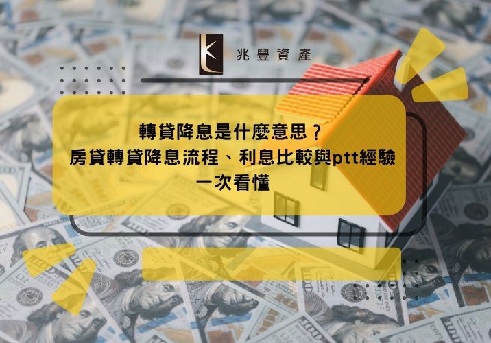 轉貸降息是什麼意思？房貸轉貸降息流程、利息比較與ptt經驗一次看懂