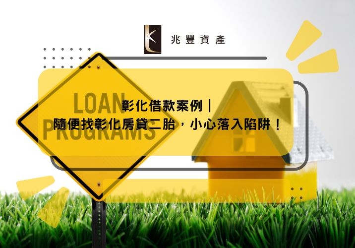 彰化借款案例|隨便找彰化房貸二胎,小心落入陷阱!