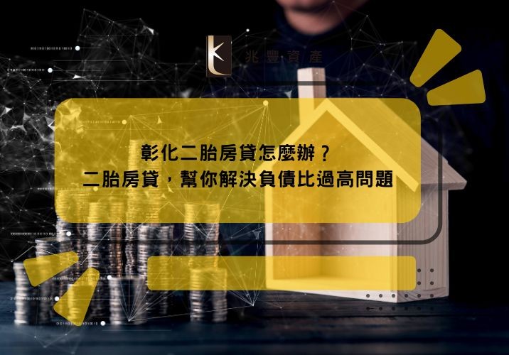 彰化二胎房貸怎麼辦?二胎房貸,幫你解決負債比過高問題